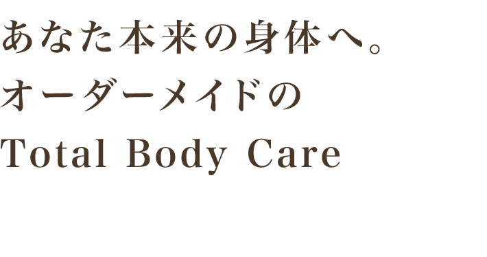 心も身体も軽くなる、オーダーメイドのTotal Body Care